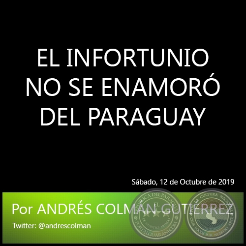 EL INFORTUNIO NO SE ENAMORÓ DEL PARAGUAY - Por ANDRÉS COLMÁN GUTIÉRREZ - Sábado. 12 de Octubre de 2019